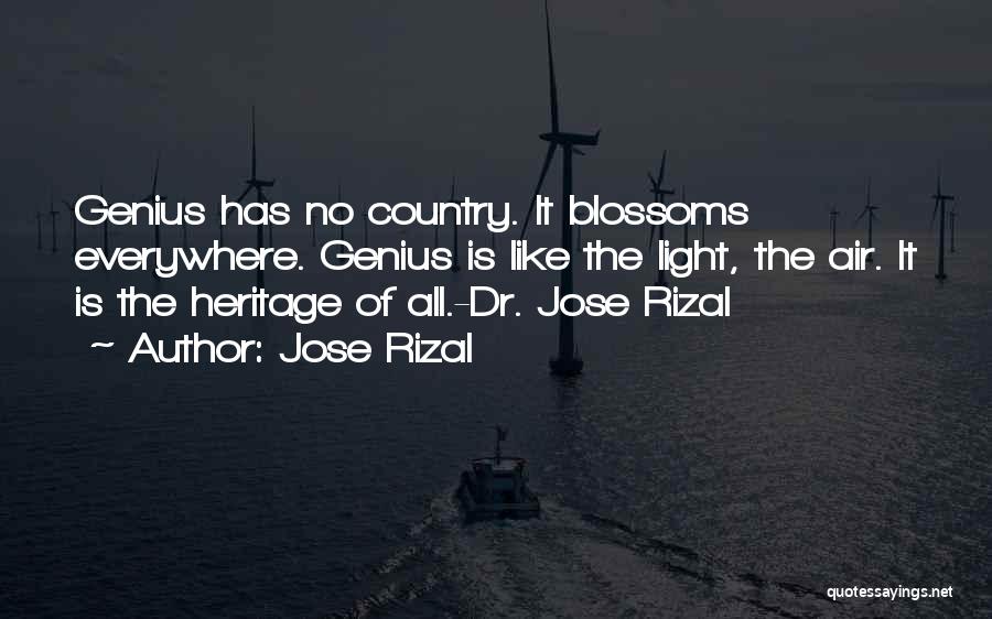 Jose Rizal Quotes: Genius Has No Country. It Blossoms Everywhere. Genius Is Like The Light, The Air. It Is The Heritage Of All.-dr.