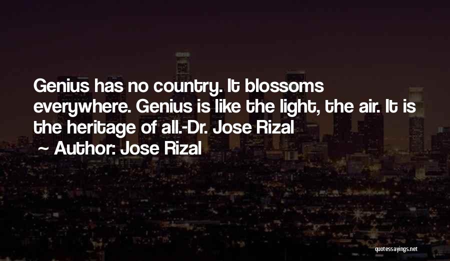 Jose Rizal Quotes: Genius Has No Country. It Blossoms Everywhere. Genius Is Like The Light, The Air. It Is The Heritage Of All.-dr.