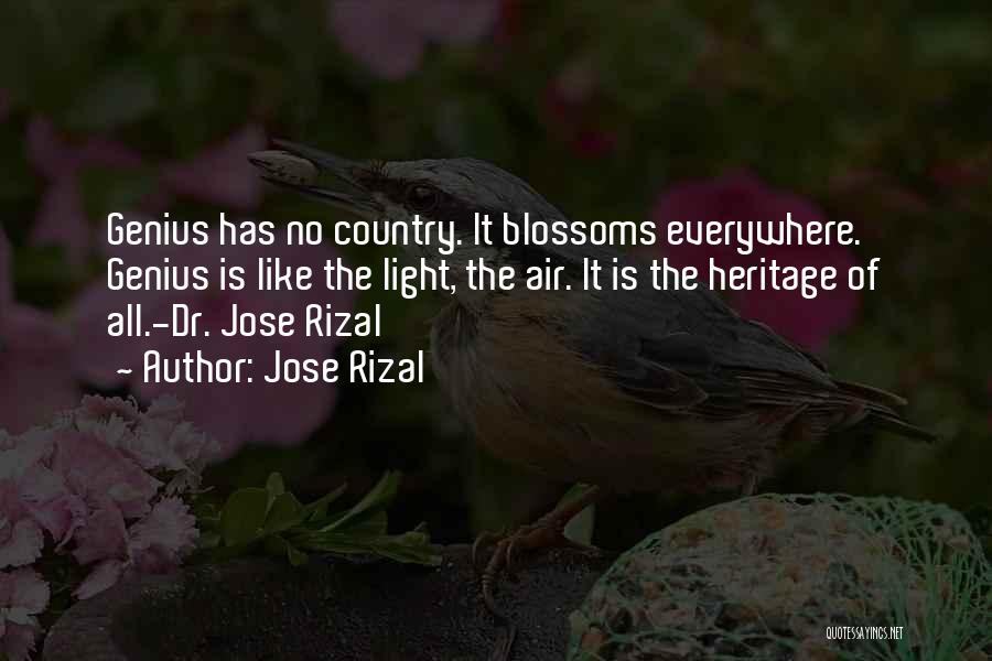 Jose Rizal Quotes: Genius Has No Country. It Blossoms Everywhere. Genius Is Like The Light, The Air. It Is The Heritage Of All.-dr.
