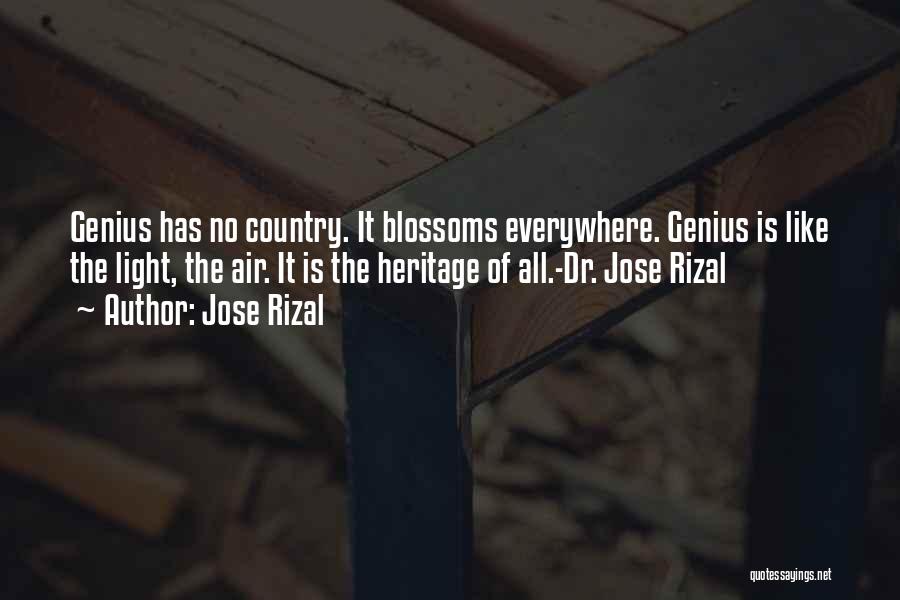 Jose Rizal Quotes: Genius Has No Country. It Blossoms Everywhere. Genius Is Like The Light, The Air. It Is The Heritage Of All.-dr.