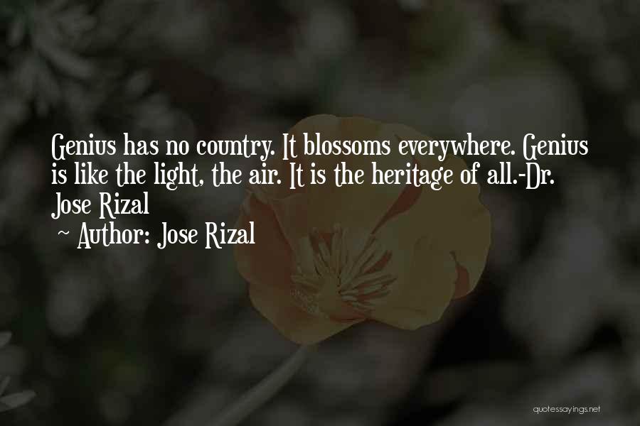 Jose Rizal Quotes: Genius Has No Country. It Blossoms Everywhere. Genius Is Like The Light, The Air. It Is The Heritage Of All.-dr.