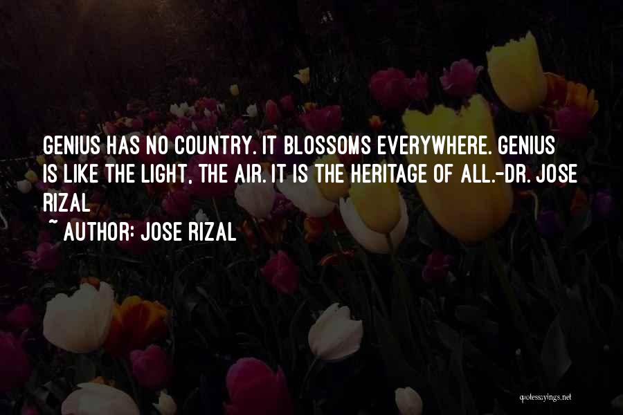 Jose Rizal Quotes: Genius Has No Country. It Blossoms Everywhere. Genius Is Like The Light, The Air. It Is The Heritage Of All.-dr.