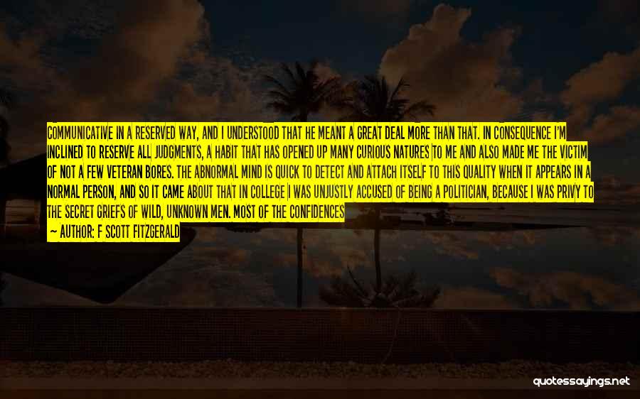 F Scott Fitzgerald Quotes: Communicative In A Reserved Way, And I Understood That He Meant A Great Deal More Than That. In Consequence I'm