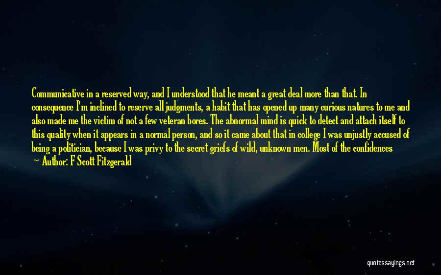 F Scott Fitzgerald Quotes: Communicative In A Reserved Way, And I Understood That He Meant A Great Deal More Than That. In Consequence I'm