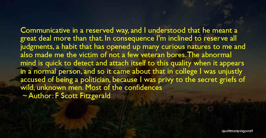 F Scott Fitzgerald Quotes: Communicative In A Reserved Way, And I Understood That He Meant A Great Deal More Than That. In Consequence I'm