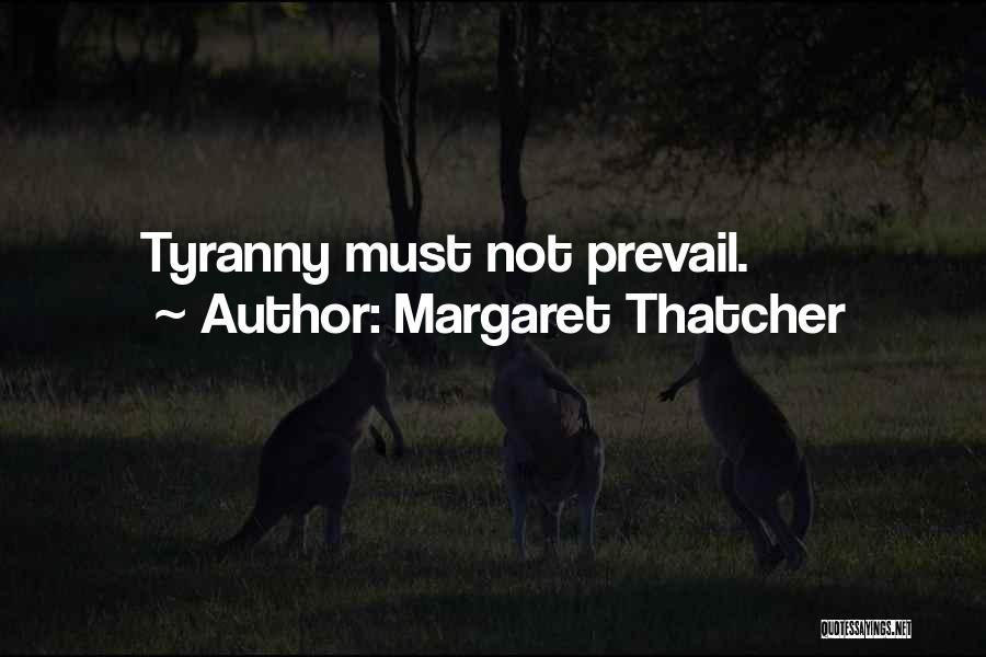 Margaret Thatcher Quotes: Tyranny Must Not Prevail.