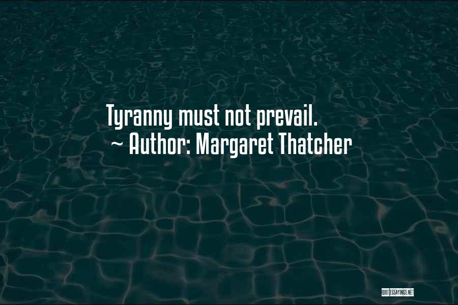 Margaret Thatcher Quotes: Tyranny Must Not Prevail.
