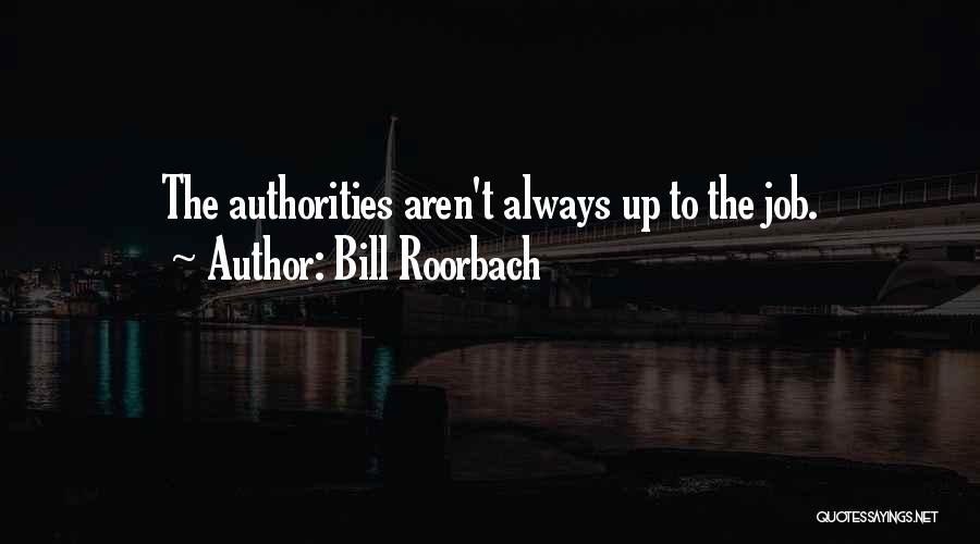 Bill Roorbach Quotes: The Authorities Aren't Always Up To The Job.