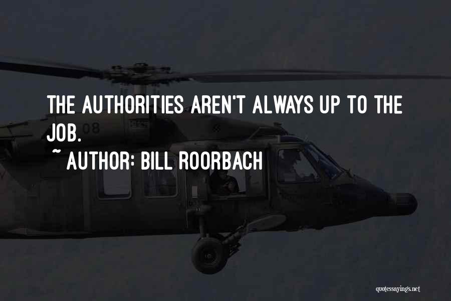 Bill Roorbach Quotes: The Authorities Aren't Always Up To The Job.