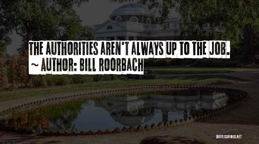 Bill Roorbach Quotes: The Authorities Aren't Always Up To The Job.