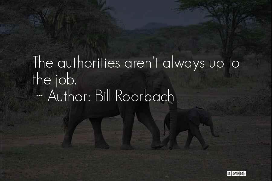 Bill Roorbach Quotes: The Authorities Aren't Always Up To The Job.