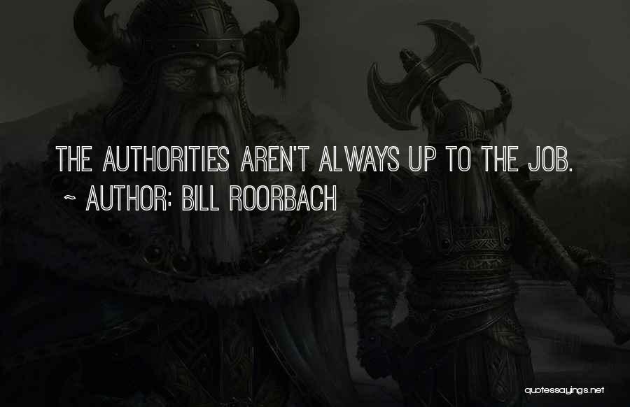 Bill Roorbach Quotes: The Authorities Aren't Always Up To The Job.