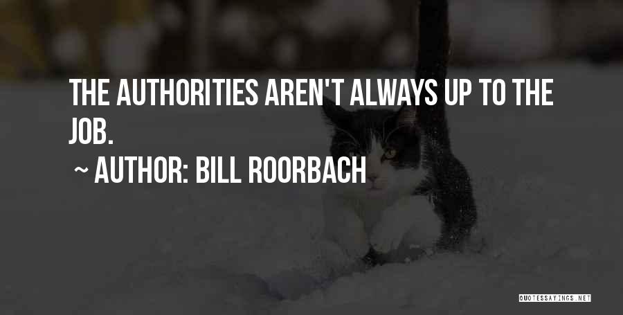 Bill Roorbach Quotes: The Authorities Aren't Always Up To The Job.