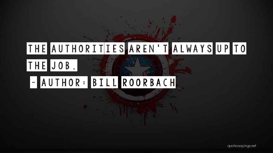 Bill Roorbach Quotes: The Authorities Aren't Always Up To The Job.