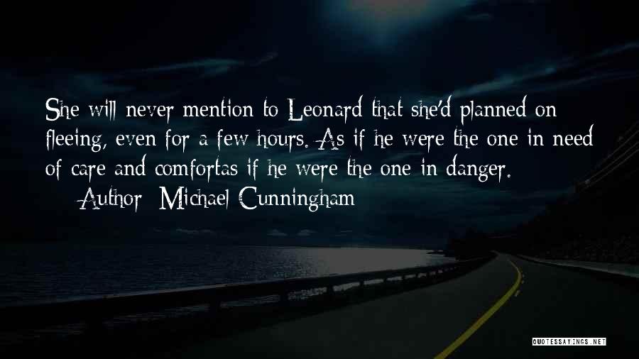 Michael Cunningham Quotes: She Will Never Mention To Leonard That She'd Planned On Fleeing, Even For A Few Hours. As If He Were