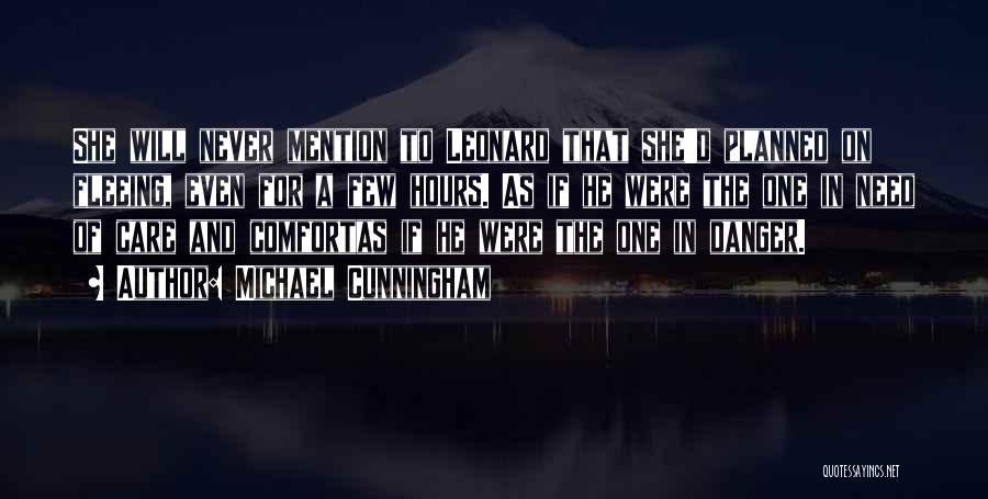 Michael Cunningham Quotes: She Will Never Mention To Leonard That She'd Planned On Fleeing, Even For A Few Hours. As If He Were