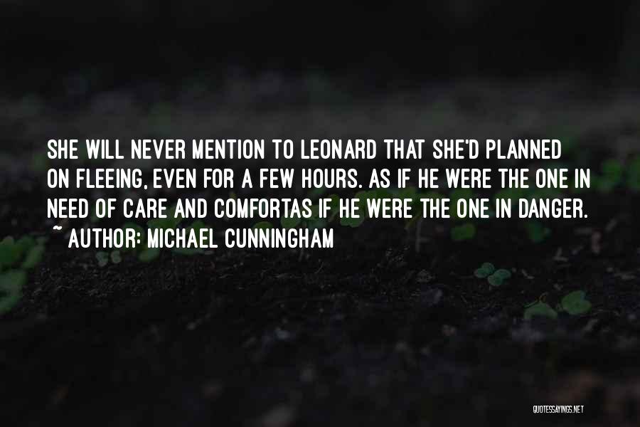 Michael Cunningham Quotes: She Will Never Mention To Leonard That She'd Planned On Fleeing, Even For A Few Hours. As If He Were