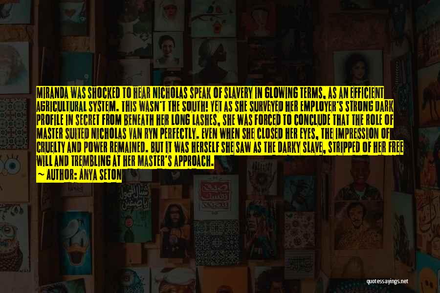 Anya Seton Quotes: Miranda Was Shocked To Hear Nicholas Speak Of Slavery In Glowing Terms, As An Efficient Agricultural System. This Wasn't The