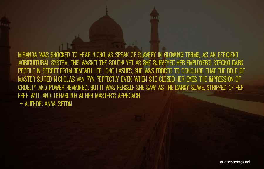 Anya Seton Quotes: Miranda Was Shocked To Hear Nicholas Speak Of Slavery In Glowing Terms, As An Efficient Agricultural System. This Wasn't The