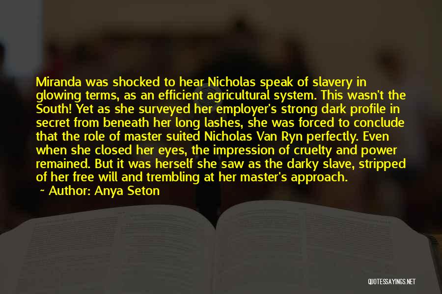 Anya Seton Quotes: Miranda Was Shocked To Hear Nicholas Speak Of Slavery In Glowing Terms, As An Efficient Agricultural System. This Wasn't The