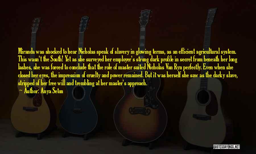 Anya Seton Quotes: Miranda Was Shocked To Hear Nicholas Speak Of Slavery In Glowing Terms, As An Efficient Agricultural System. This Wasn't The