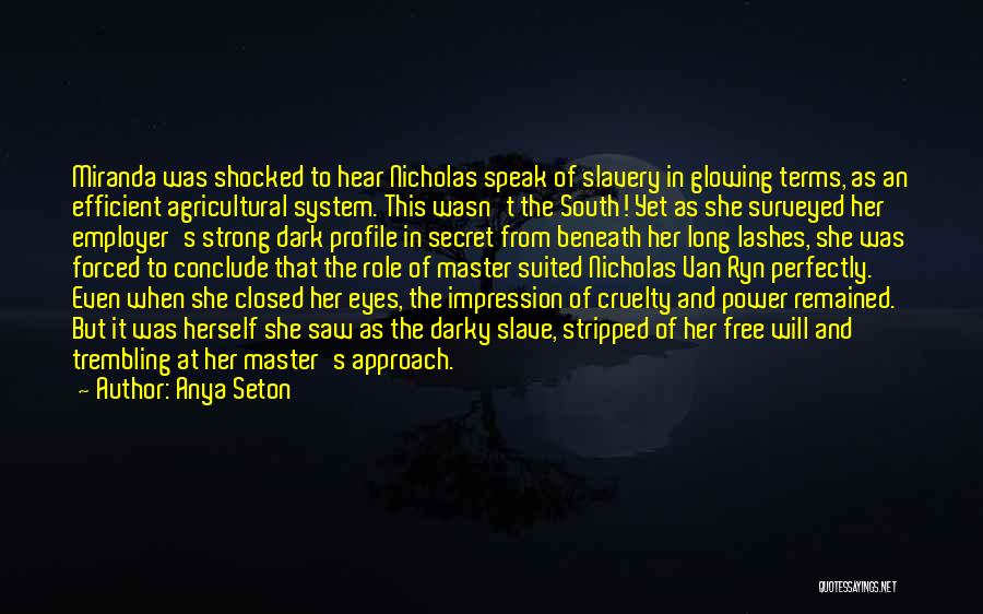 Anya Seton Quotes: Miranda Was Shocked To Hear Nicholas Speak Of Slavery In Glowing Terms, As An Efficient Agricultural System. This Wasn't The