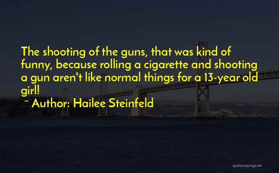 Hailee Steinfeld Quotes: The Shooting Of The Guns, That Was Kind Of Funny, Because Rolling A Cigarette And Shooting A Gun Aren't Like