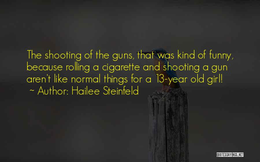 Hailee Steinfeld Quotes: The Shooting Of The Guns, That Was Kind Of Funny, Because Rolling A Cigarette And Shooting A Gun Aren't Like