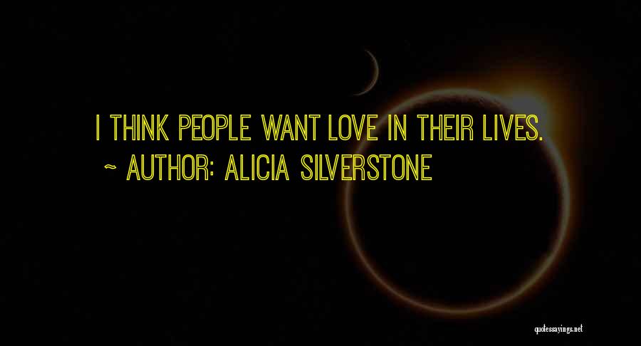 Alicia Silverstone Quotes: I Think People Want Love In Their Lives.