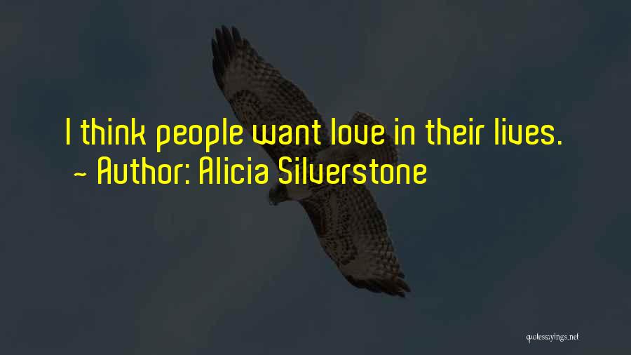 Alicia Silverstone Quotes: I Think People Want Love In Their Lives.