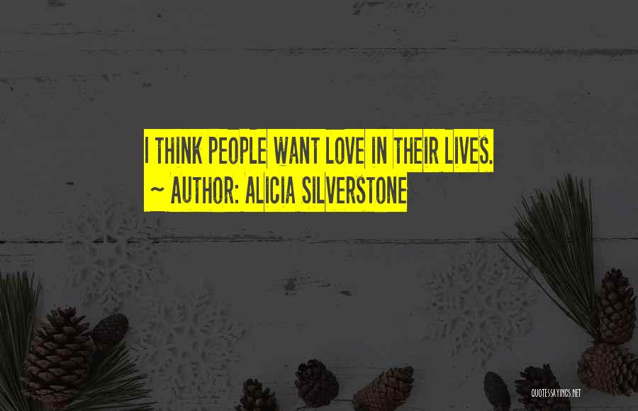 Alicia Silverstone Quotes: I Think People Want Love In Their Lives.