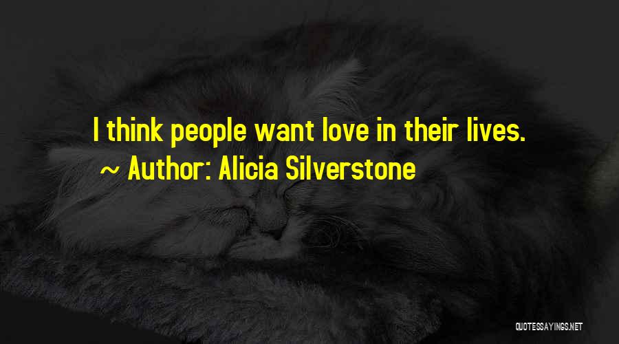 Alicia Silverstone Quotes: I Think People Want Love In Their Lives.