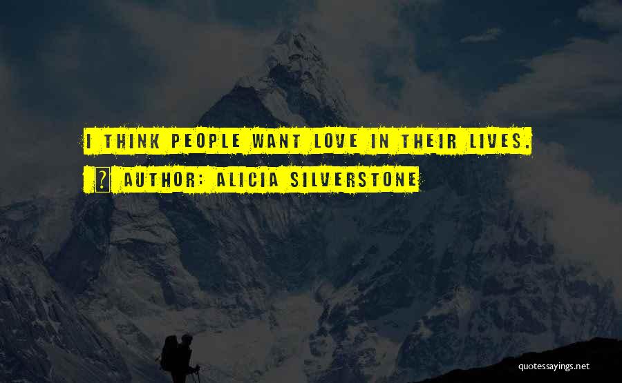 Alicia Silverstone Quotes: I Think People Want Love In Their Lives.