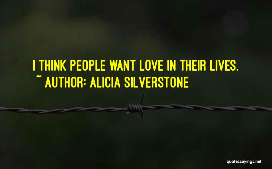 Alicia Silverstone Quotes: I Think People Want Love In Their Lives.