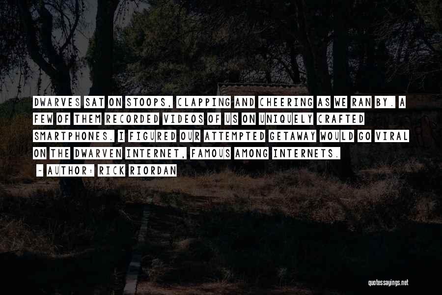 Rick Riordan Quotes: Dwarves Sat On Stoops, Clapping And Cheering As We Ran By. A Few Of Them Recorded Videos Of Us On