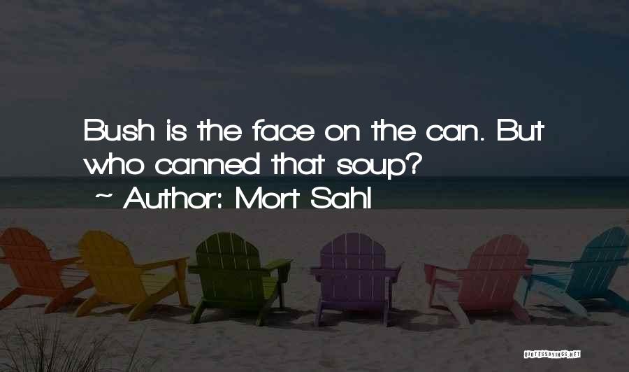 Mort Sahl Quotes: Bush Is The Face On The Can. But Who Canned That Soup?