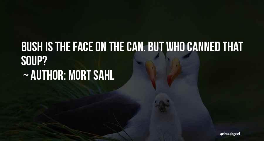 Mort Sahl Quotes: Bush Is The Face On The Can. But Who Canned That Soup?