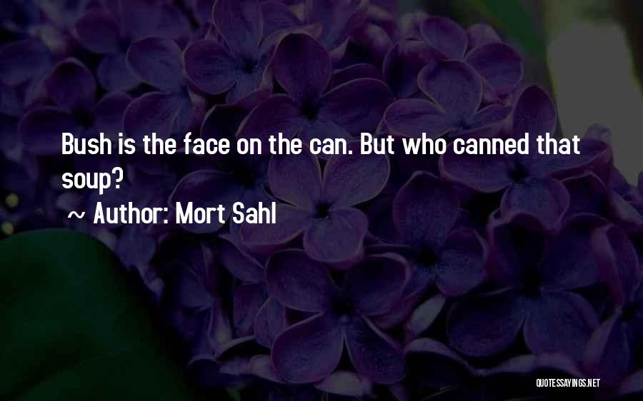 Mort Sahl Quotes: Bush Is The Face On The Can. But Who Canned That Soup?