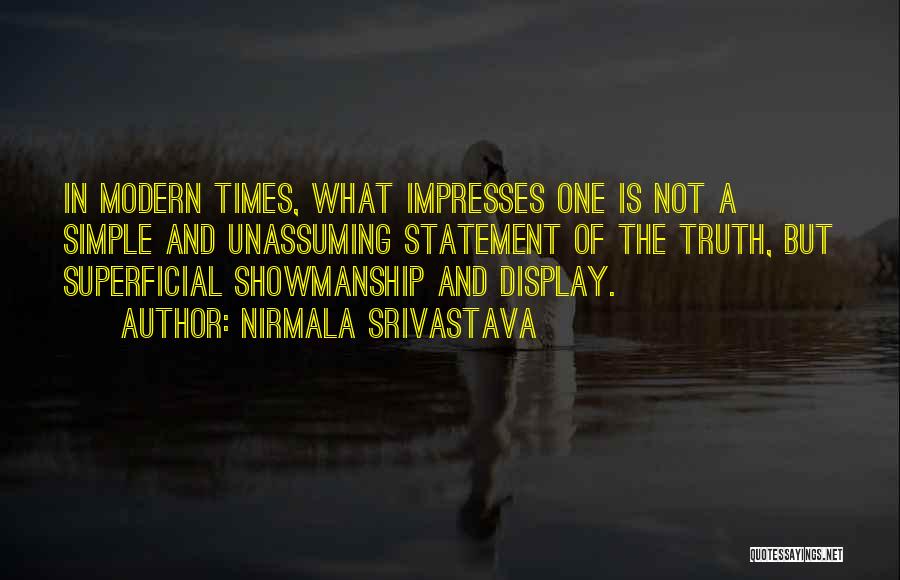 Nirmala Srivastava Quotes: In Modern Times, What Impresses One Is Not A Simple And Unassuming Statement Of The Truth, But Superficial Showmanship And