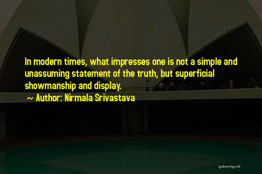 Nirmala Srivastava Quotes: In Modern Times, What Impresses One Is Not A Simple And Unassuming Statement Of The Truth, But Superficial Showmanship And