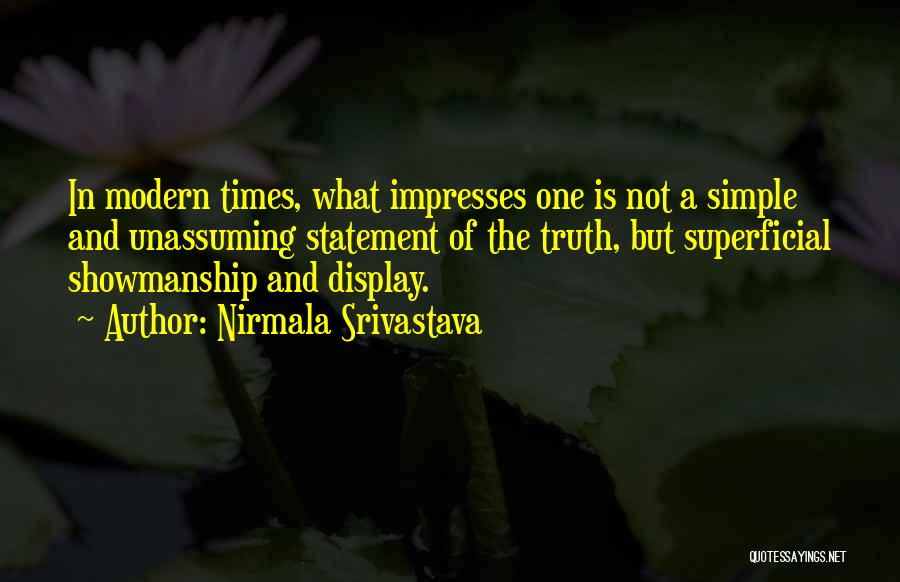 Nirmala Srivastava Quotes: In Modern Times, What Impresses One Is Not A Simple And Unassuming Statement Of The Truth, But Superficial Showmanship And