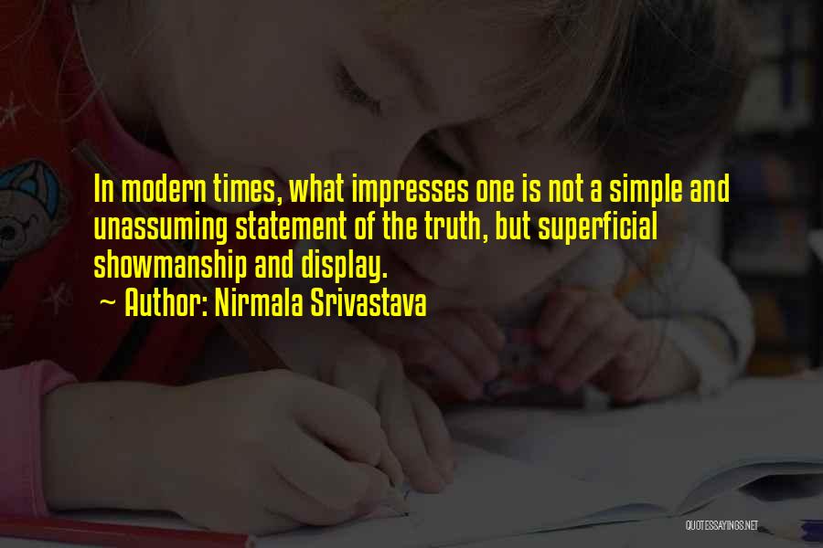 Nirmala Srivastava Quotes: In Modern Times, What Impresses One Is Not A Simple And Unassuming Statement Of The Truth, But Superficial Showmanship And