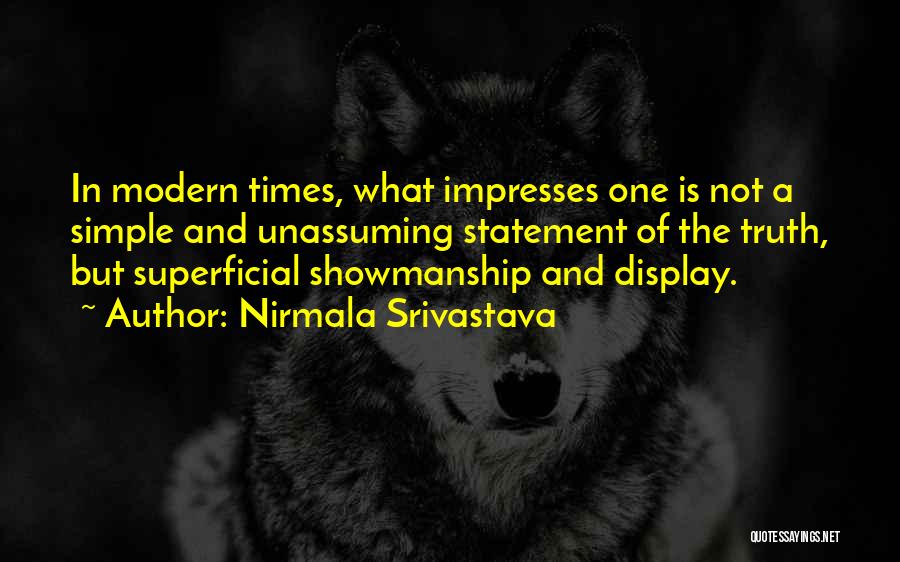 Nirmala Srivastava Quotes: In Modern Times, What Impresses One Is Not A Simple And Unassuming Statement Of The Truth, But Superficial Showmanship And