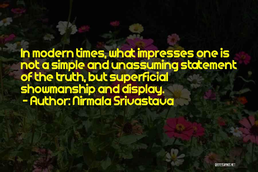 Nirmala Srivastava Quotes: In Modern Times, What Impresses One Is Not A Simple And Unassuming Statement Of The Truth, But Superficial Showmanship And