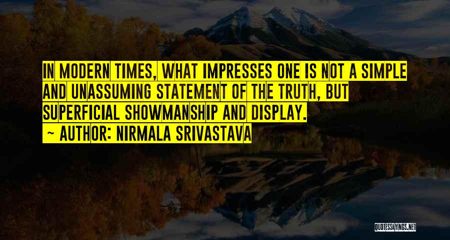 Nirmala Srivastava Quotes: In Modern Times, What Impresses One Is Not A Simple And Unassuming Statement Of The Truth, But Superficial Showmanship And