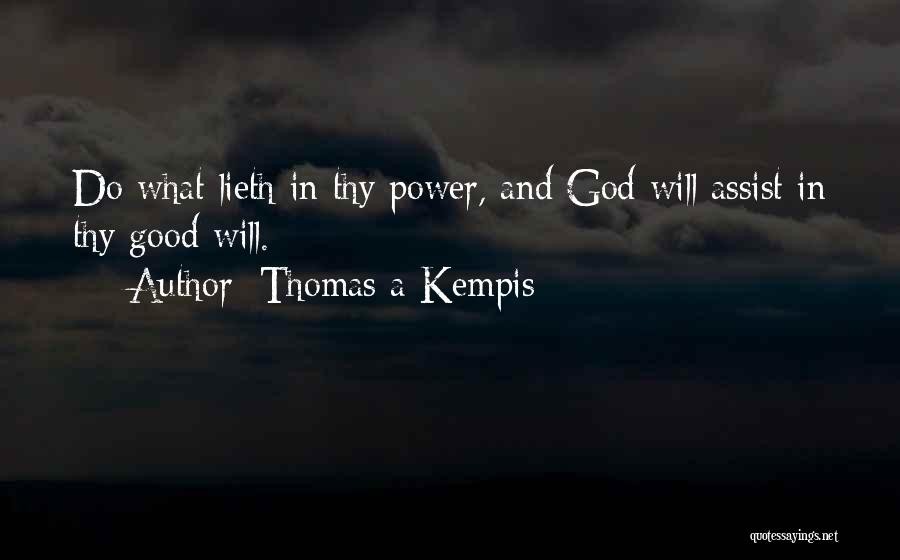 Thomas A Kempis Quotes: Do What Lieth In Thy Power, And God Will Assist In Thy Good Will.