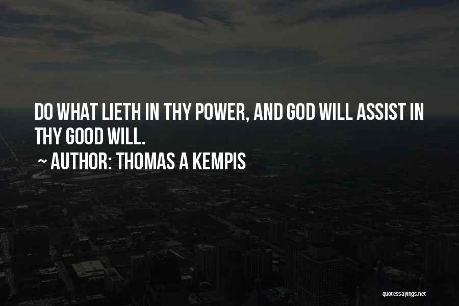 Thomas A Kempis Quotes: Do What Lieth In Thy Power, And God Will Assist In Thy Good Will.