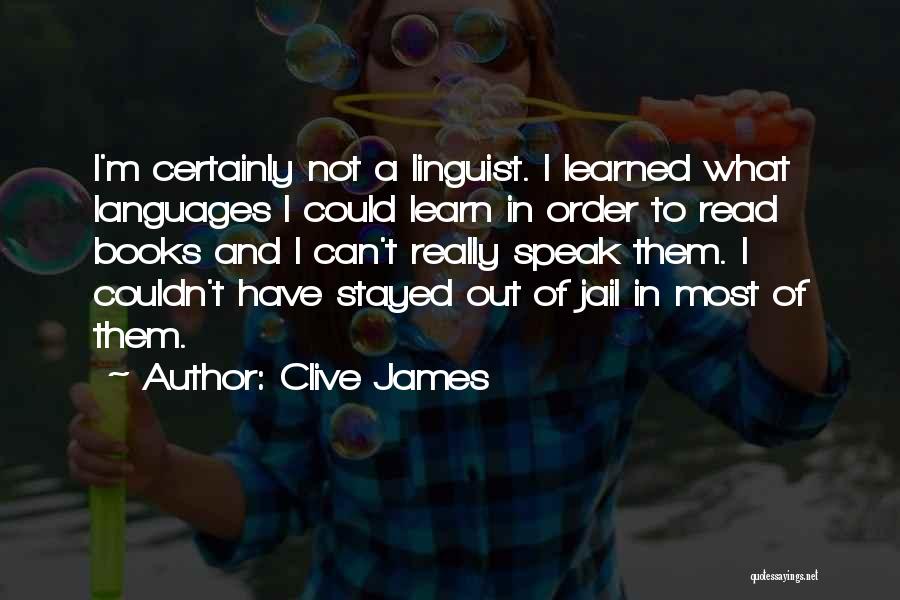 Clive James Quotes: I'm Certainly Not A Linguist. I Learned What Languages I Could Learn In Order To Read Books And I Can't