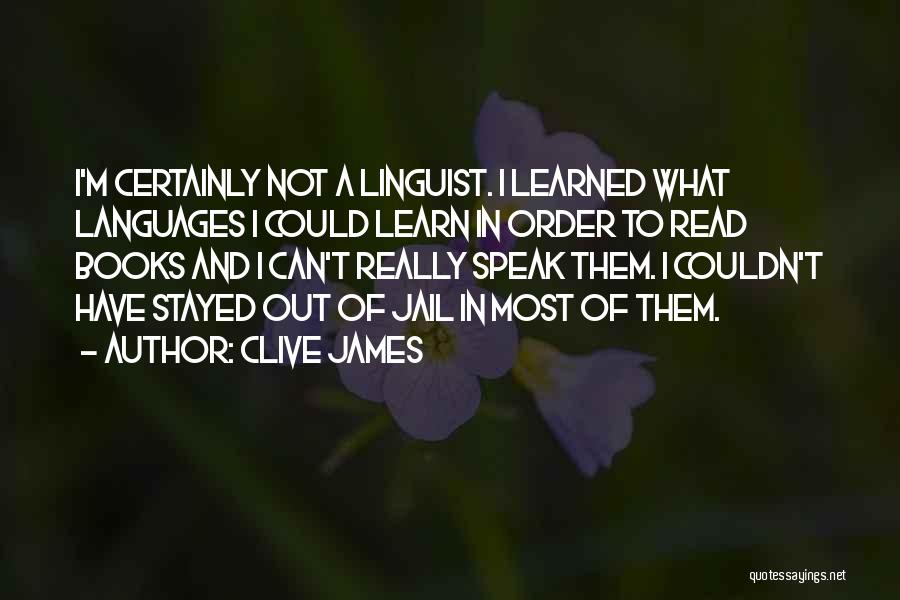Clive James Quotes: I'm Certainly Not A Linguist. I Learned What Languages I Could Learn In Order To Read Books And I Can't