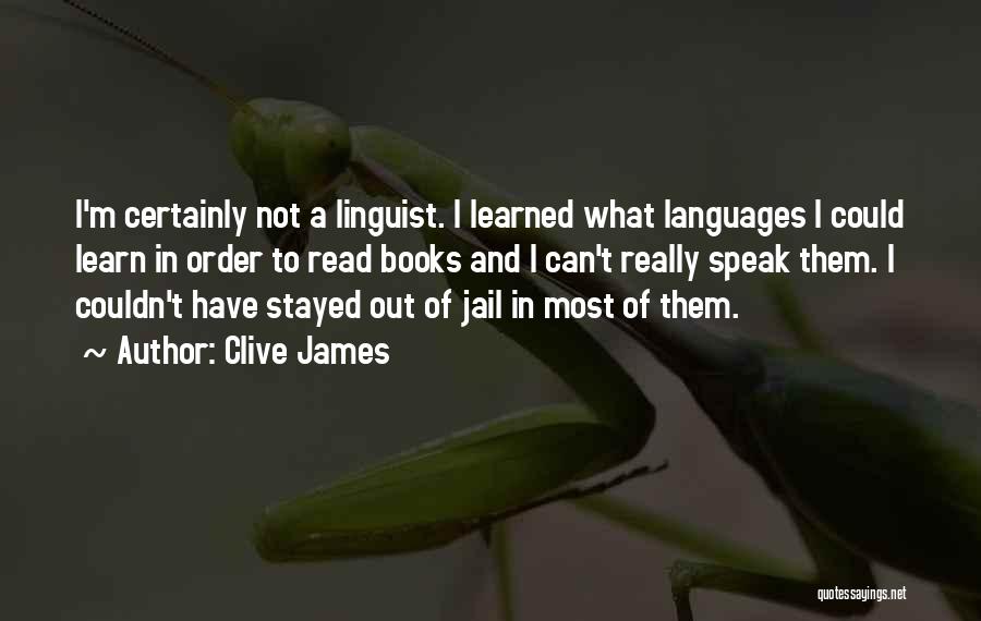 Clive James Quotes: I'm Certainly Not A Linguist. I Learned What Languages I Could Learn In Order To Read Books And I Can't